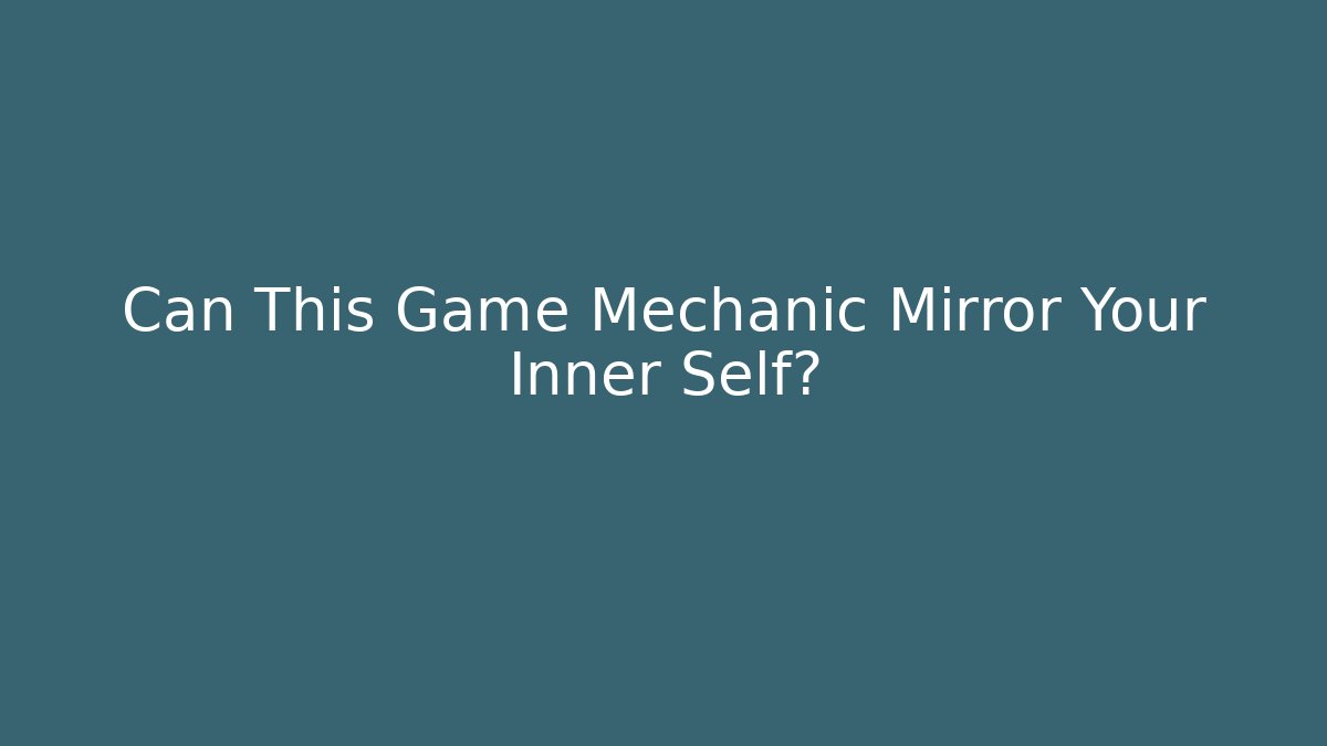 Can This Game Mechanic Mirror Your Inner Self?