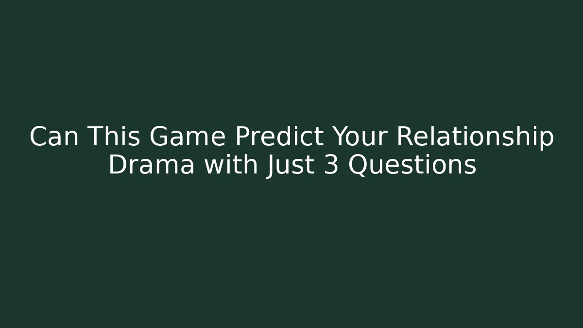 Can This Game Predict Your Relationship Drama with Just 3 Questions