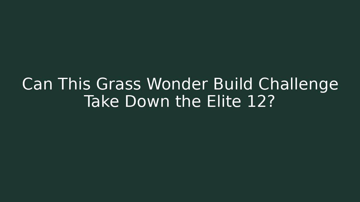 Can This Grass Wonder Build Challenge Take Down the Elite 12?