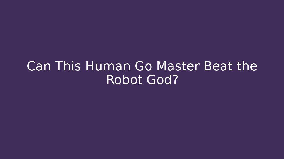 Can This Human Go Master Beat the Robot God?