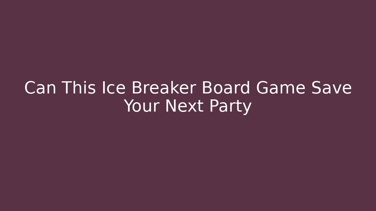 Can This Ice Breaker Board Game Save Your Next Party