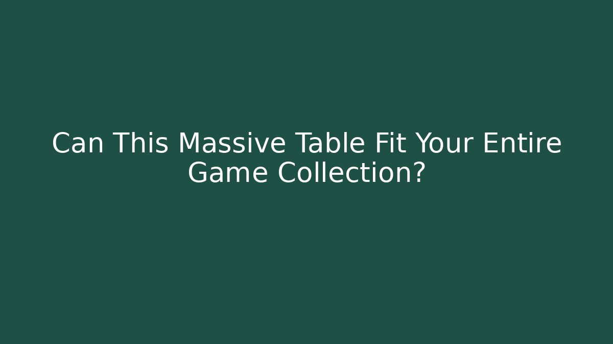 Can This Massive Table Fit Your Entire Game Collection?