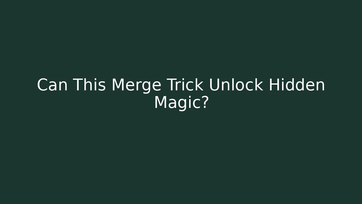 Can This Merge Trick Unlock Hidden Magic?