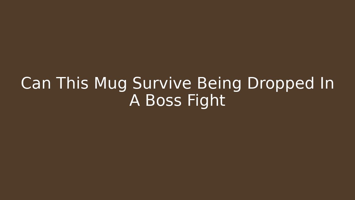 Can This Mug Survive Being Dropped In A Boss Fight