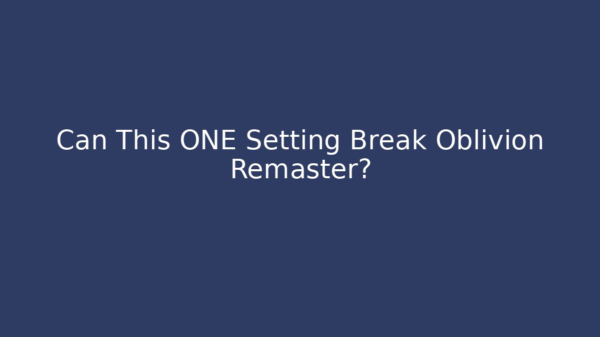 Can This ONE Setting Break Oblivion Remaster? - Boomer Naturals
