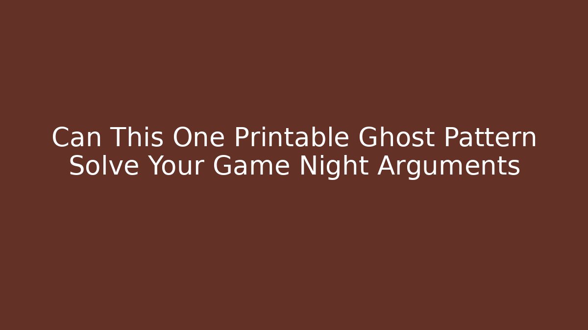 Can This One Printable Ghost Pattern Solve Your Game Night Arguments