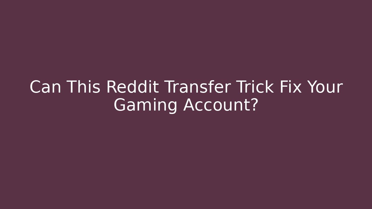 Can This Reddit Transfer Trick Fix Your Gaming Account?