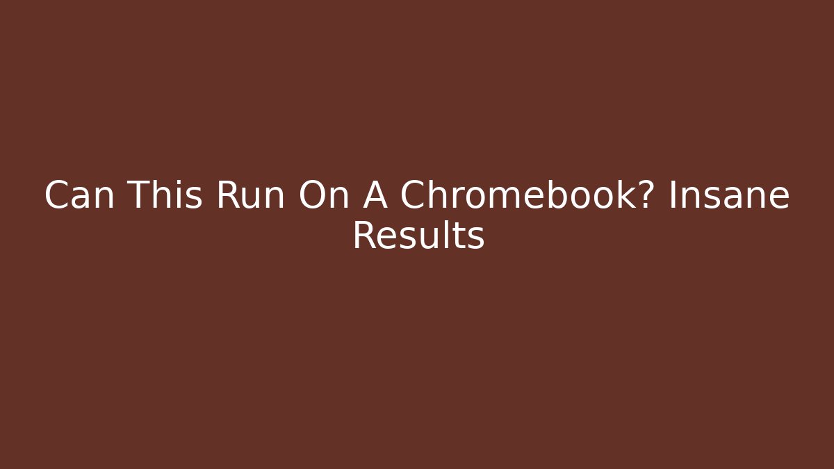 Can This Run On A Chromebook? Insane Results