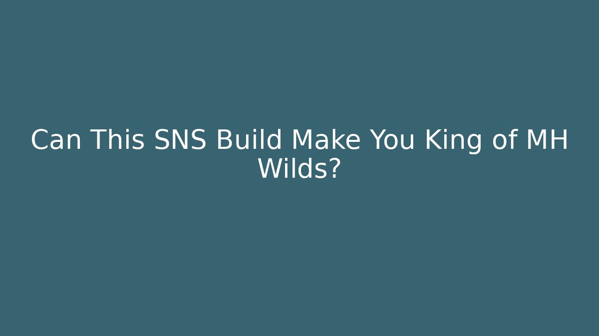 Can This SNS Build Make You King of MH Wilds?