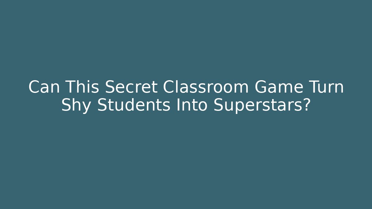 Can This Secret Classroom Game Turn Shy Students Into Superstars?
