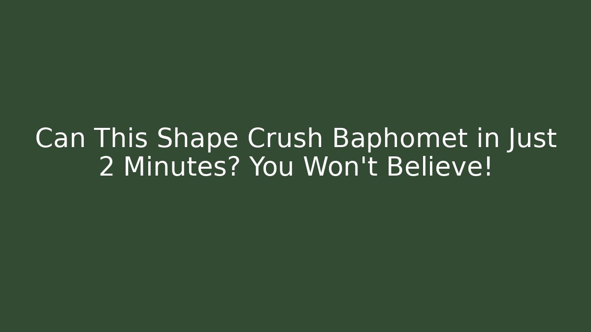 Can This Shape Crush Baphomet in Just 2 Minutes? You Won't Believe!