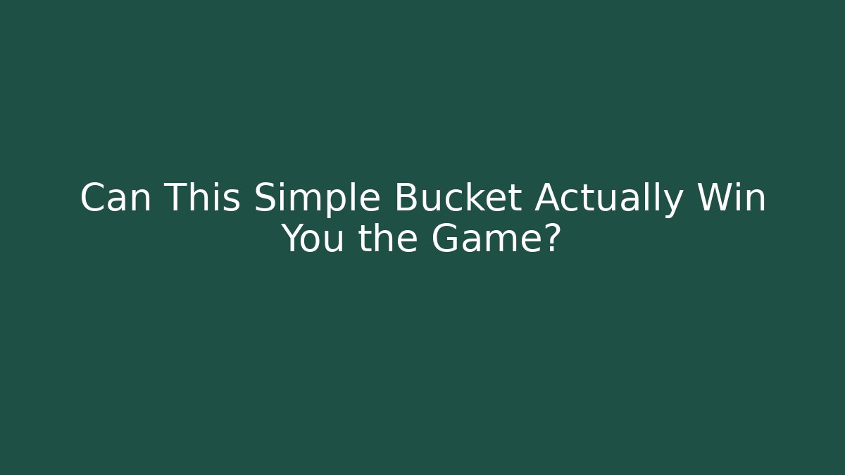 Can This Simple Bucket Actually Win You the Game?