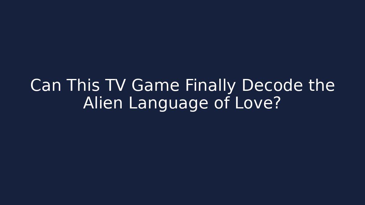 Can This TV Game Finally Decode the Alien Language of Love?