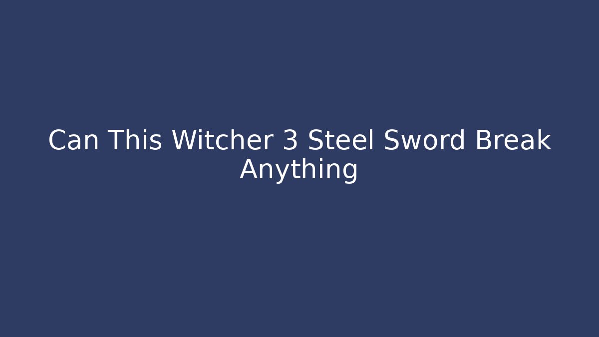 Can This Witcher 3 Steel Sword Break Anything