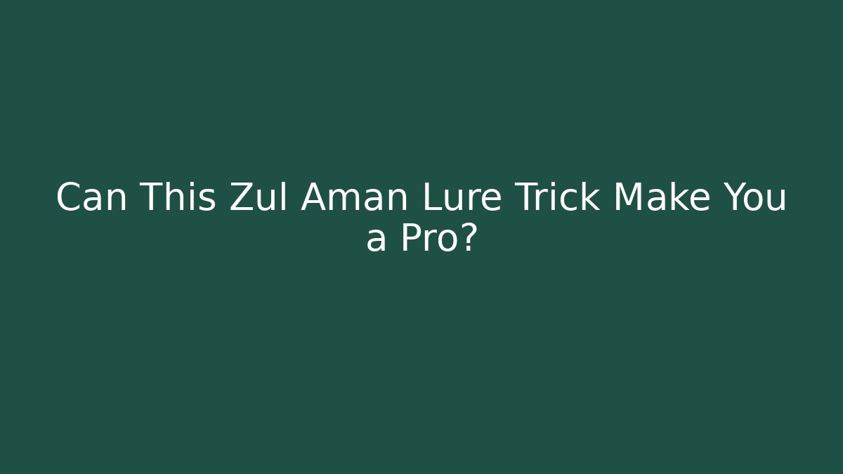 Can This Zul Aman Lure Trick Make You a Pro?