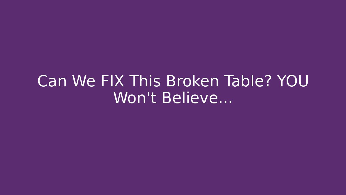 Can We FIX This Broken Table? YOU Won’t Believe…