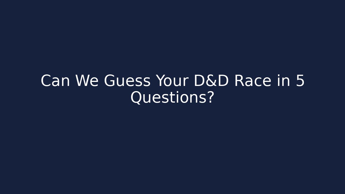 Can We Guess Your D&D Race in 5 Questions?
