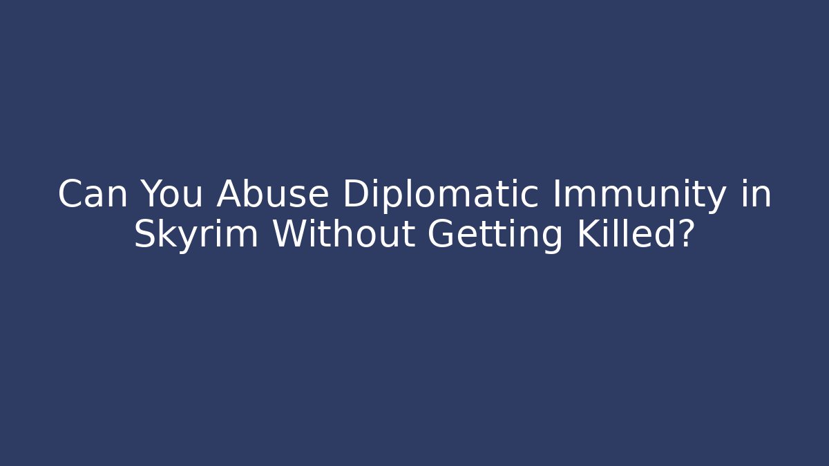Can You Abuse Diplomatic Immunity in Skyrim Without Getting Killed?