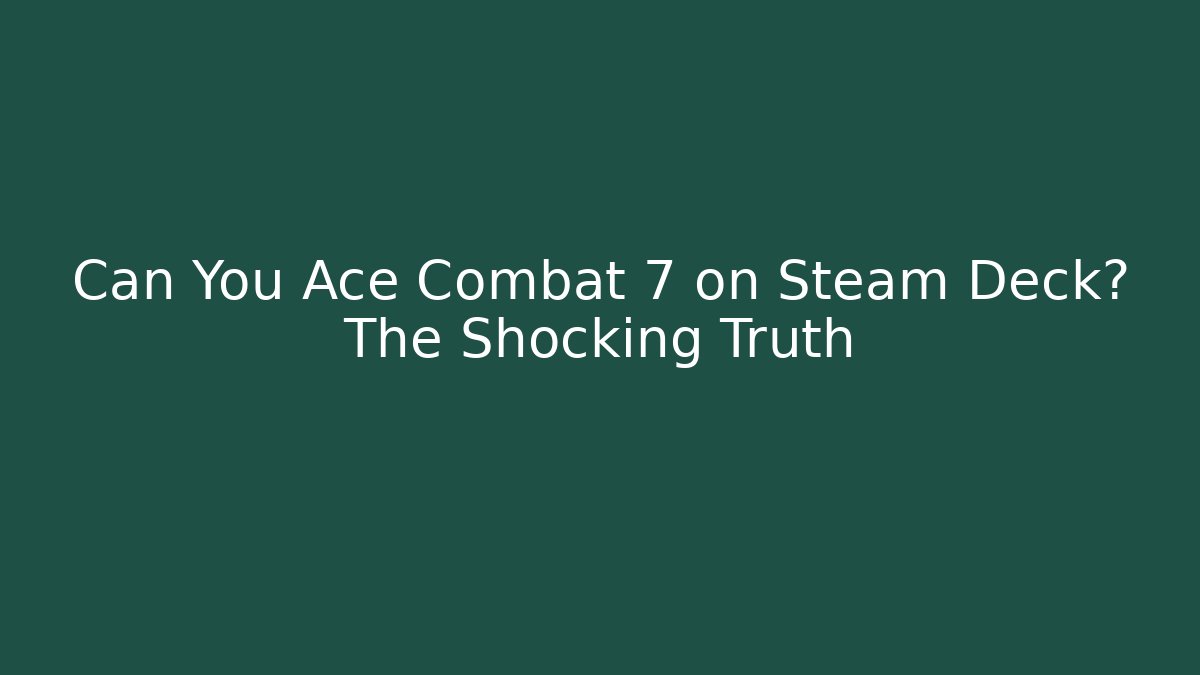 Can You Ace Combat 7 on Steam Deck? The Shocking Truth