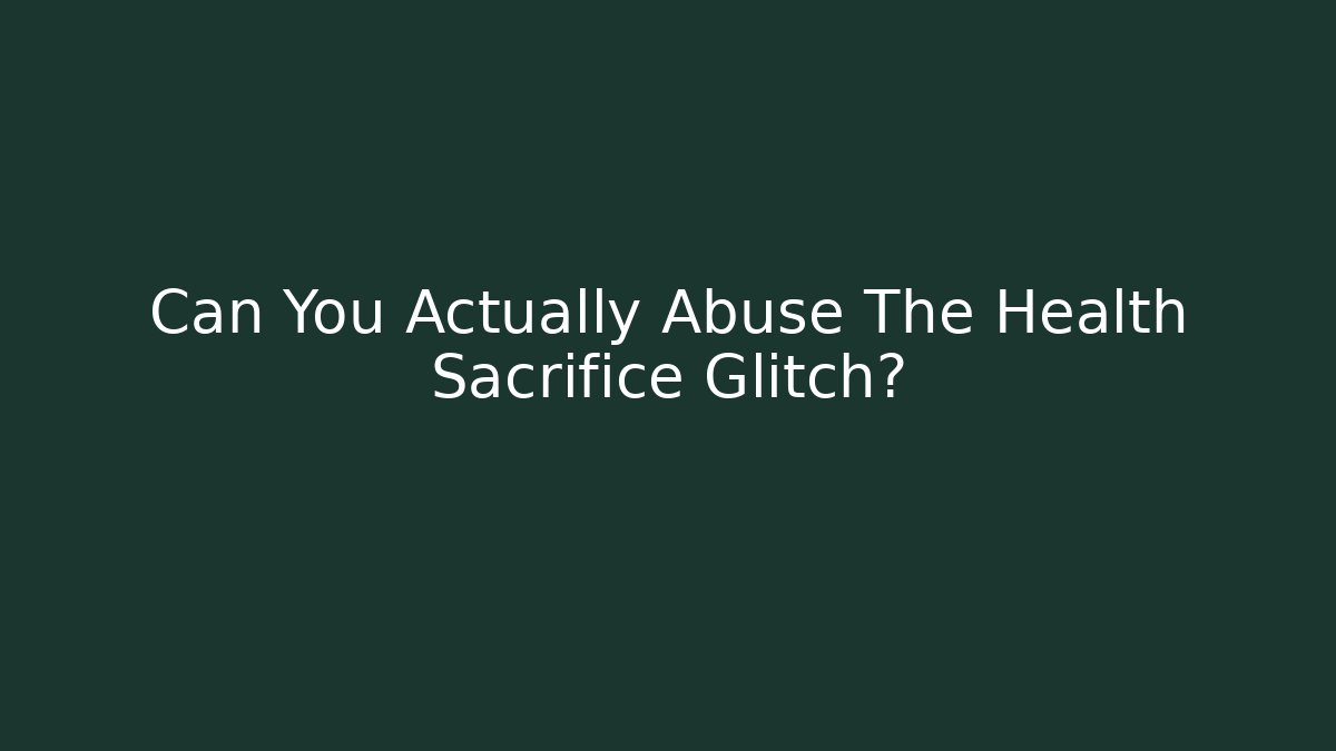 Can You Actually Abuse The Health Sacrifice Glitch?