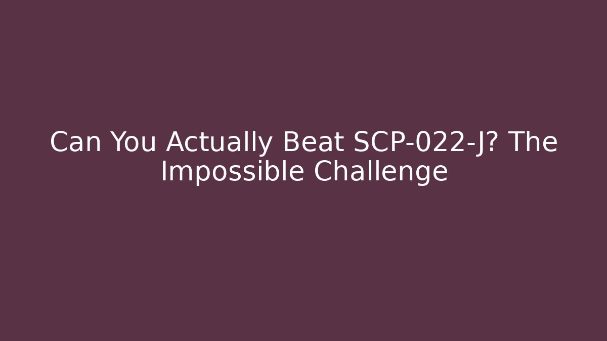 Can You Actually Beat SCP-022-J? The Impossible Challenge