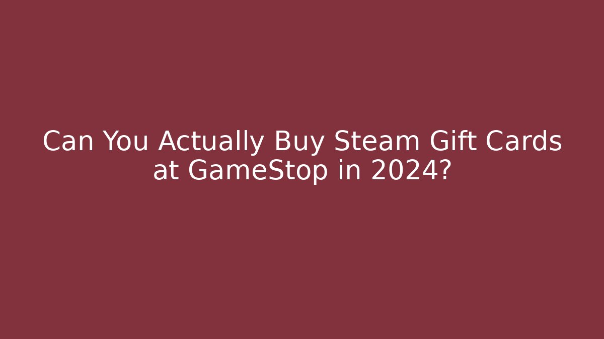 Can You Actually Buy Steam Gift Cards at GameStop in 2024?