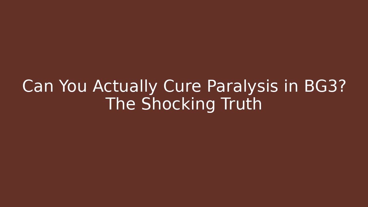 Can You Actually Cure Paralysis in BG3? The Shocking Truth