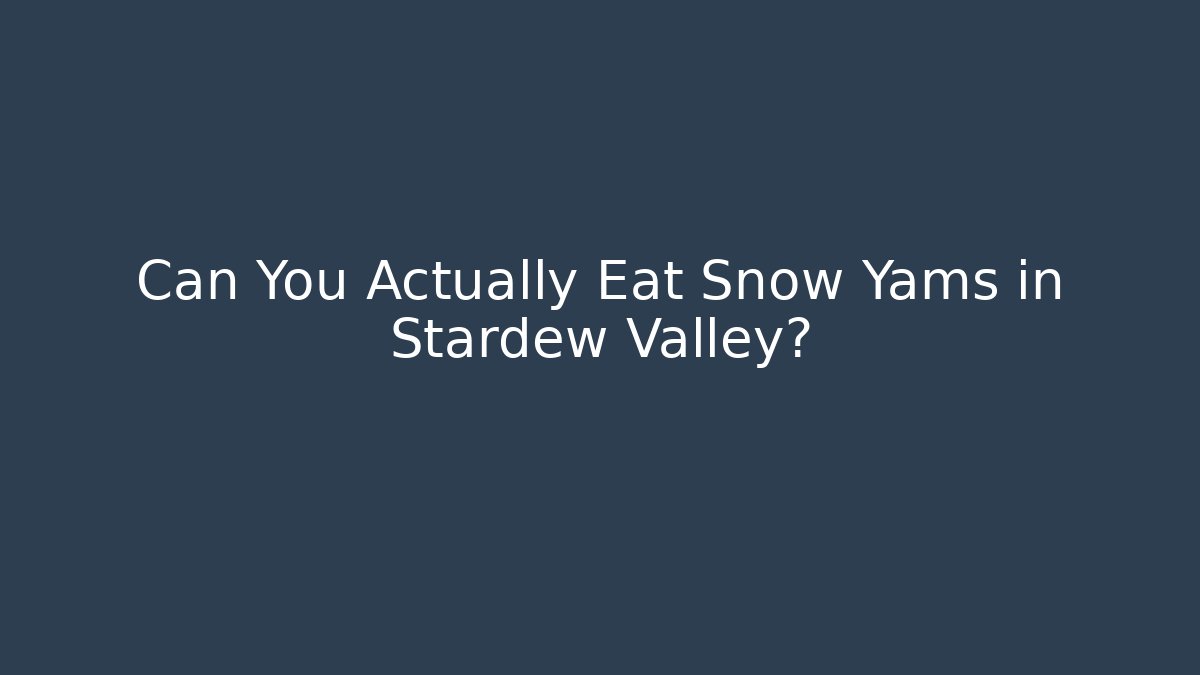 Can You Actually Eat Snow Yams in Stardew Valley?