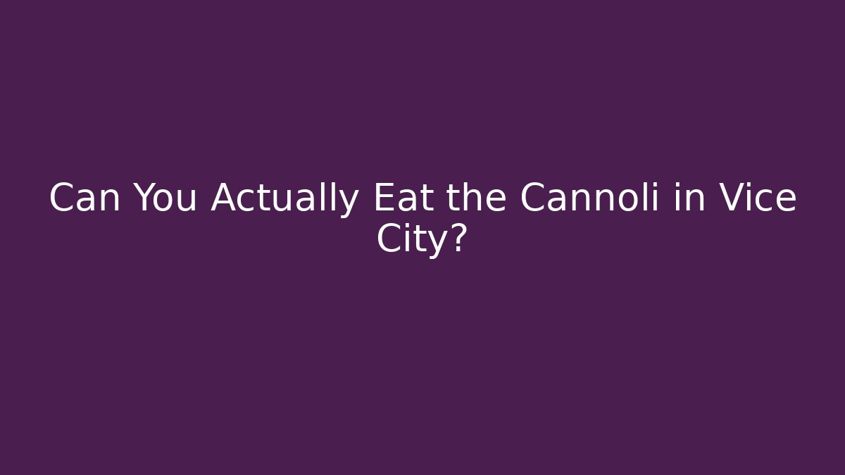 Can You Actually Eat the Cannoli in Vice City? - Boomer Naturals