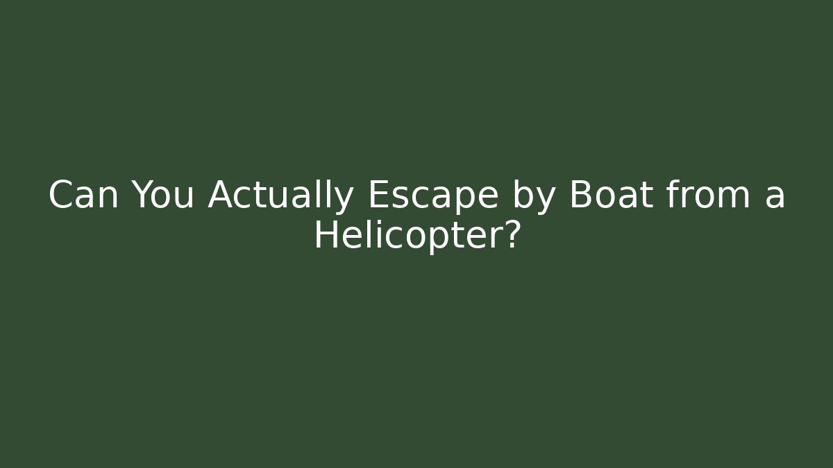 Can You Actually Escape by Boat from a Helicopter?