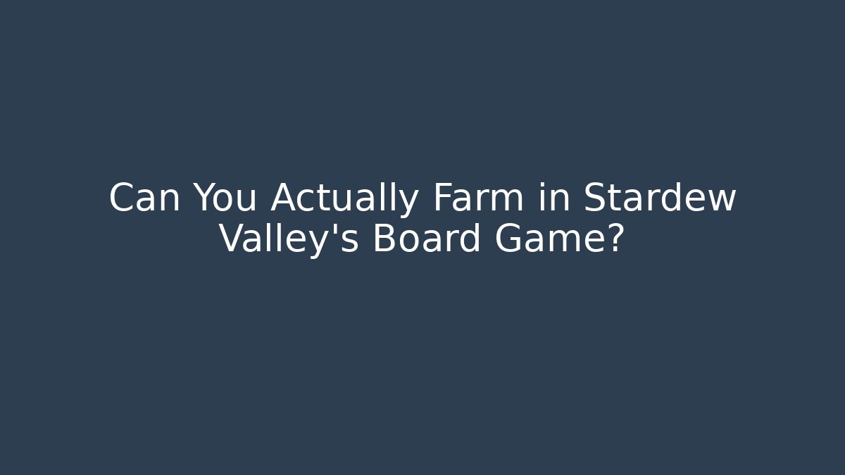 Can You Actually Farm in Stardew Valley's Board Game?