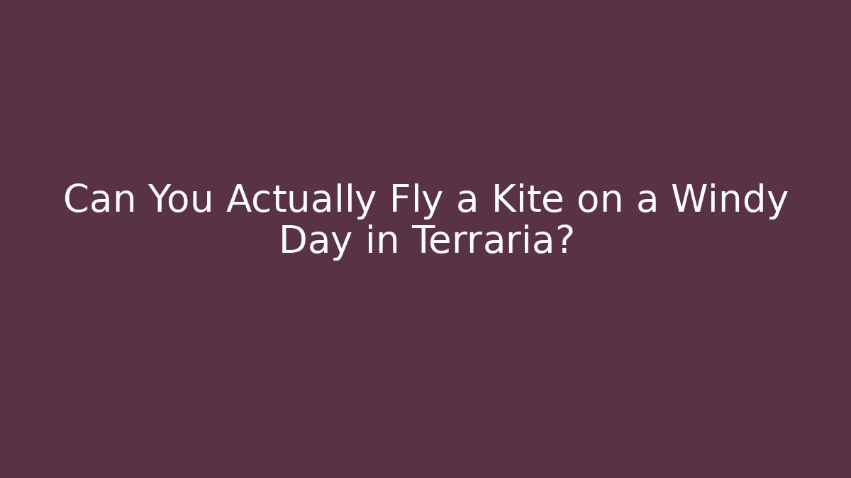 Can You Actually Fly a Kite on a Windy Day in Terraria?