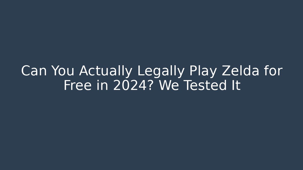 Can You Actually Legally Play Zelda for Free in 2024? We Tested It