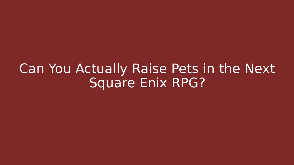 Can You Actually Raise Pets in the Next Square Enix RPG?