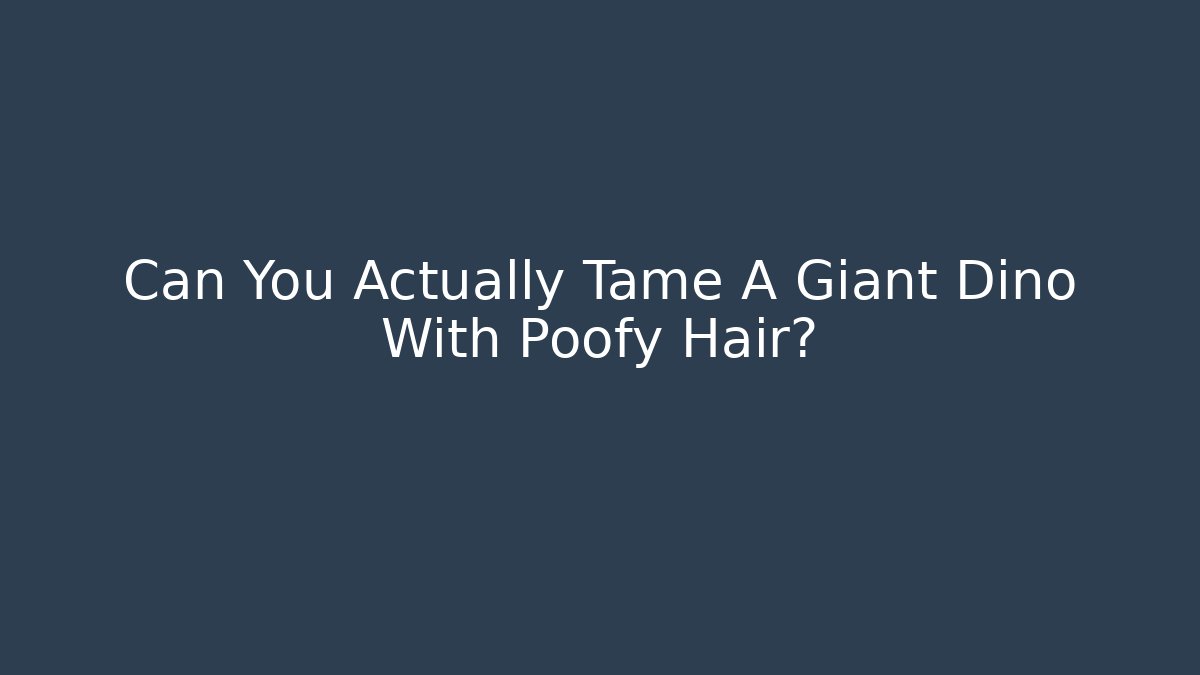 Can You Actually Tame A Giant Dino With Poofy Hair?