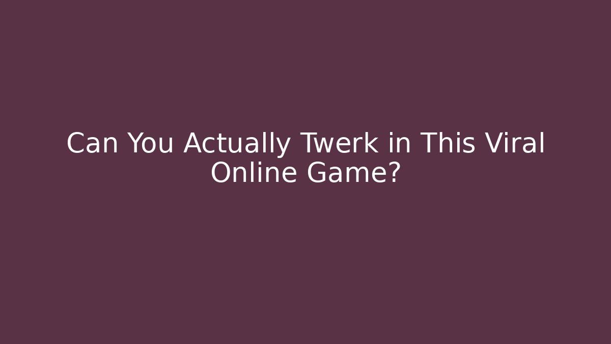 Can You Actually Twerk in This Viral Online Game?