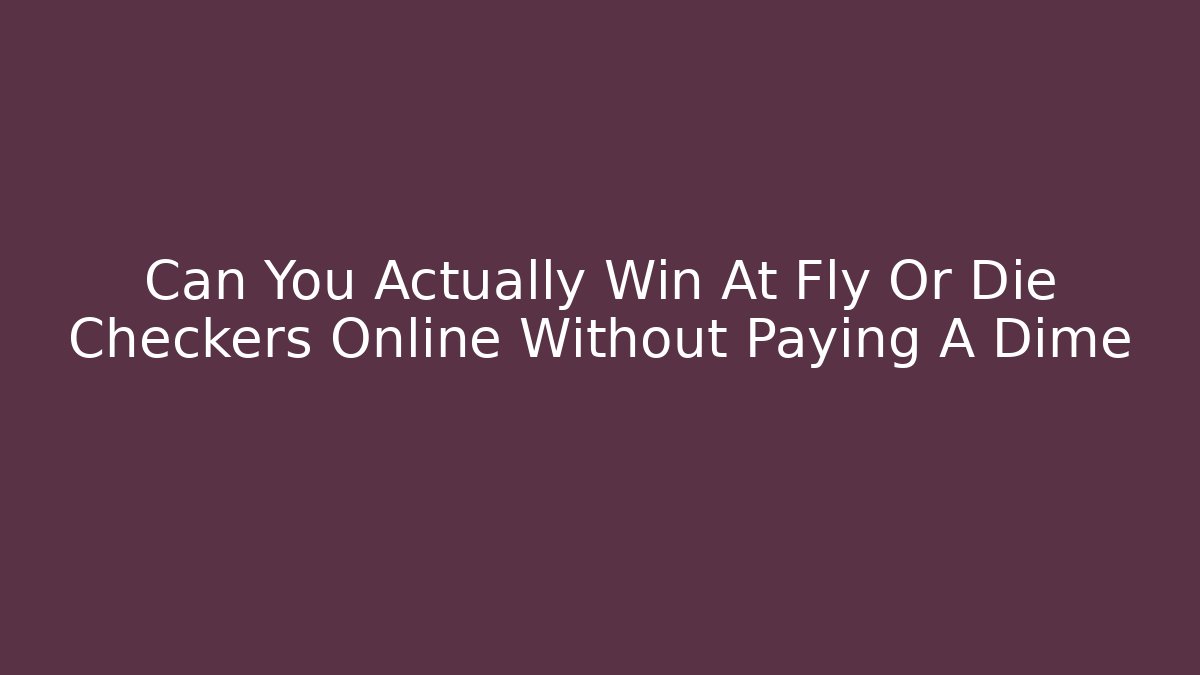 Can You Actually Win At Fly Or Die Checkers Online Without Paying A Dime