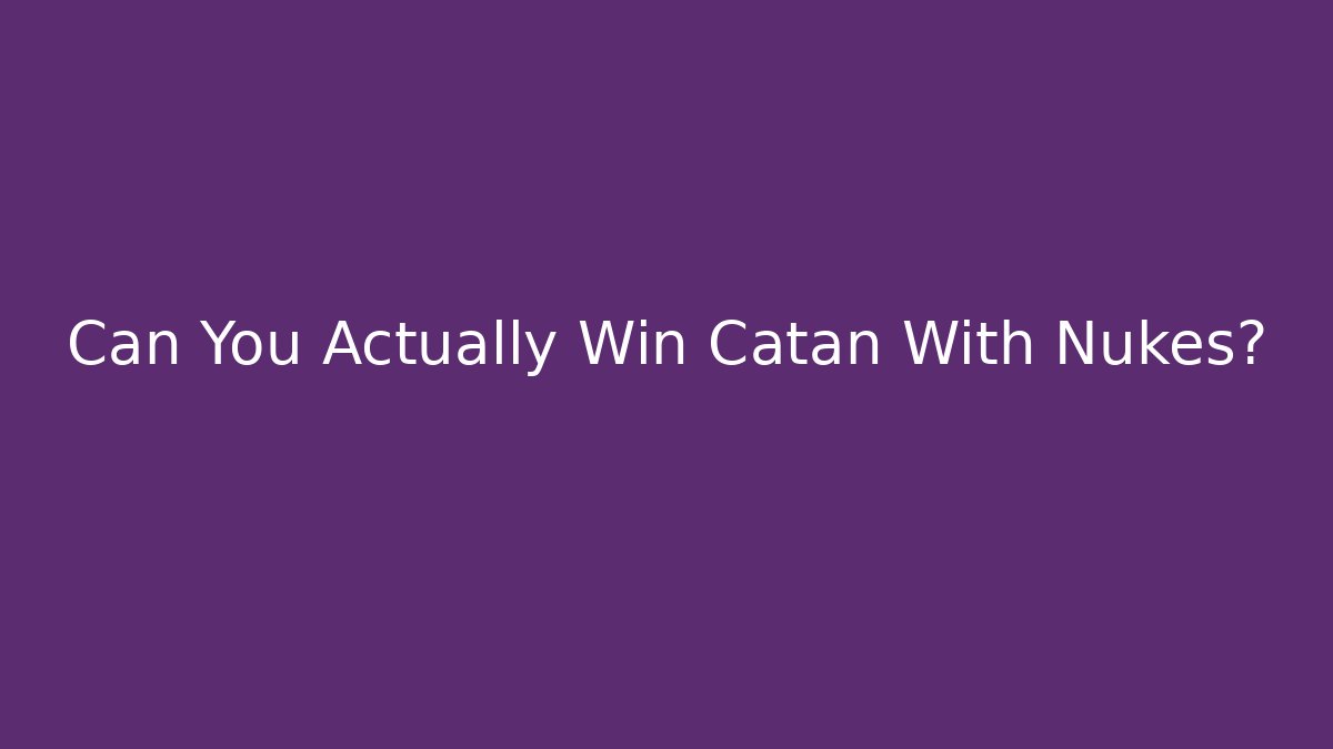 Can You Actually Win Catan With Nukes?