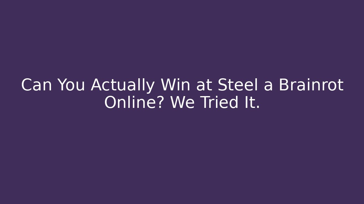 Can You Actually Win at Steel a Brainrot Online? We Tried It.