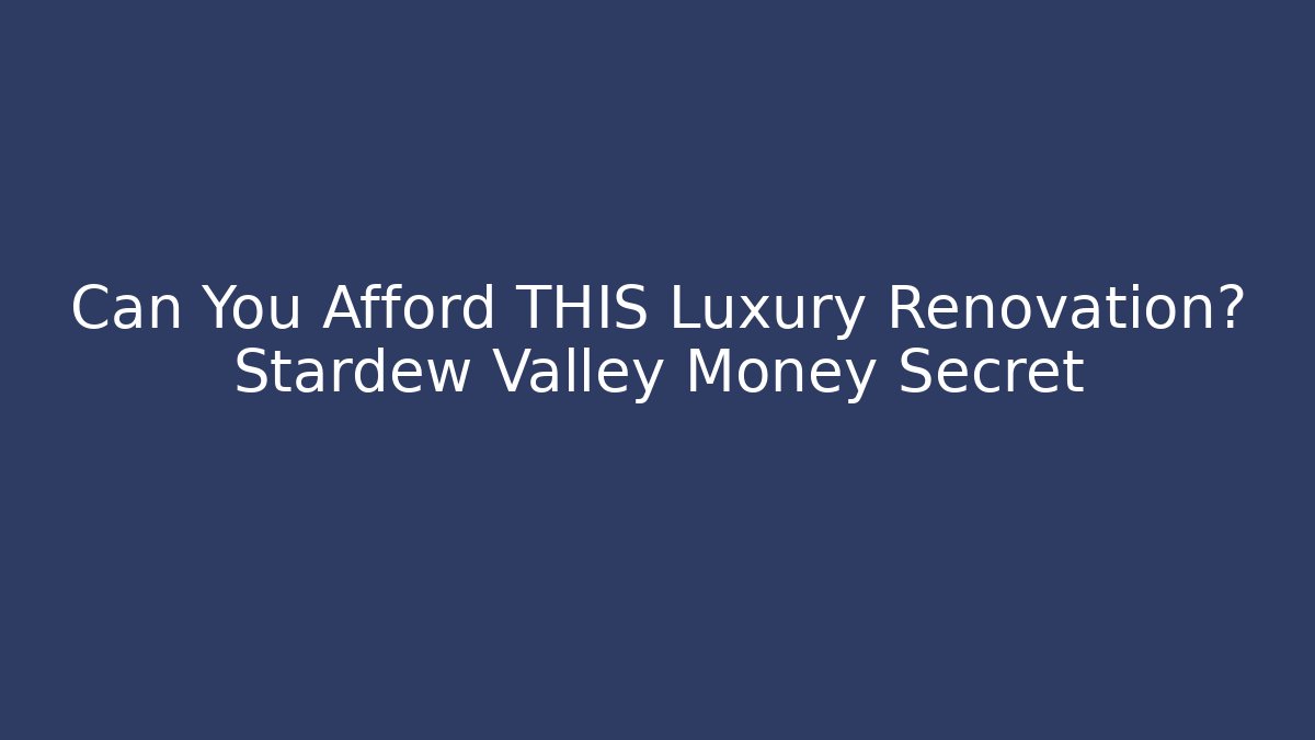 Can You Afford THIS Luxury Renovation? Stardew Valley Money Secret