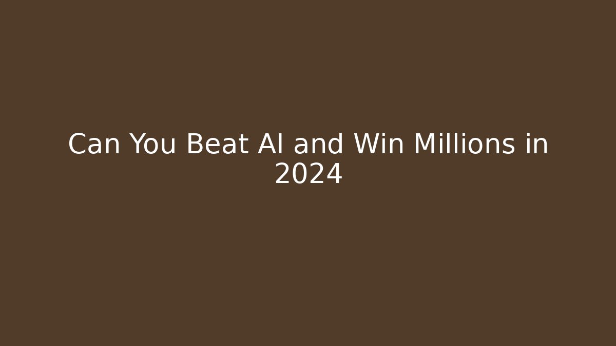 Can You Beat AI and Win Millions in 2024