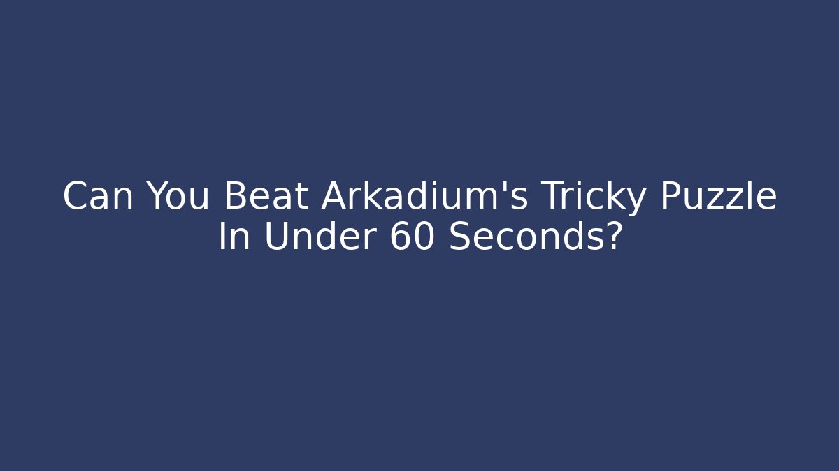 Can You Beat Arkadium's Tricky Puzzle In Under 60 Seconds?