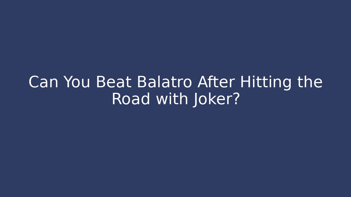 Can You Beat Balatro After Hitting the Road with Joker?