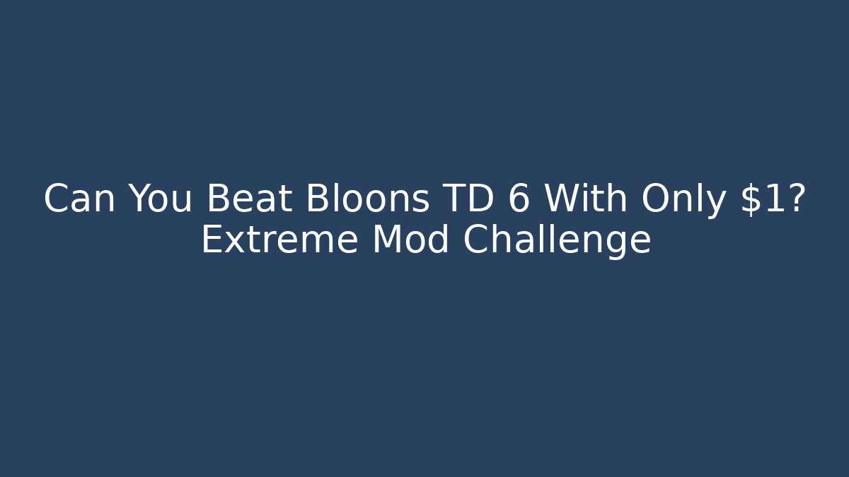 Can You Beat Bloons TD 6 With Only $1? Extreme Mod Challenge - Boomer Naturals