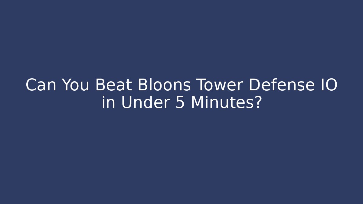 Can You Beat Bloons Tower Defense IO in Under 5 Minutes?