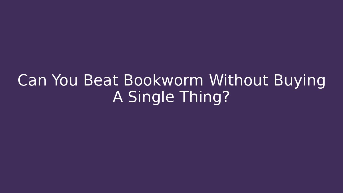 Can You Beat Bookworm Without Buying A Single Thing?