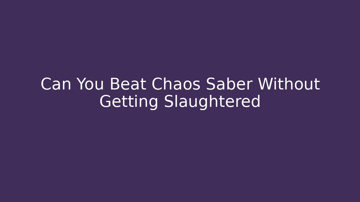 Can You Beat Chaos Saber Without Getting Slaughtered