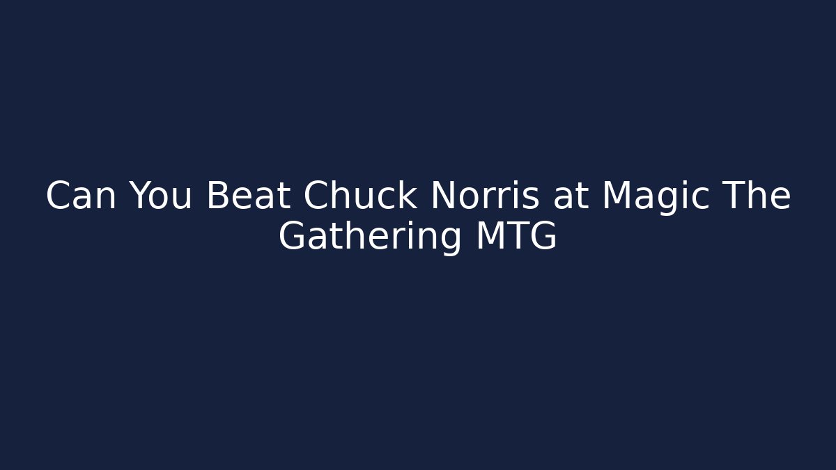 Can You Beat Chuck Norris at Magic The Gathering MTG