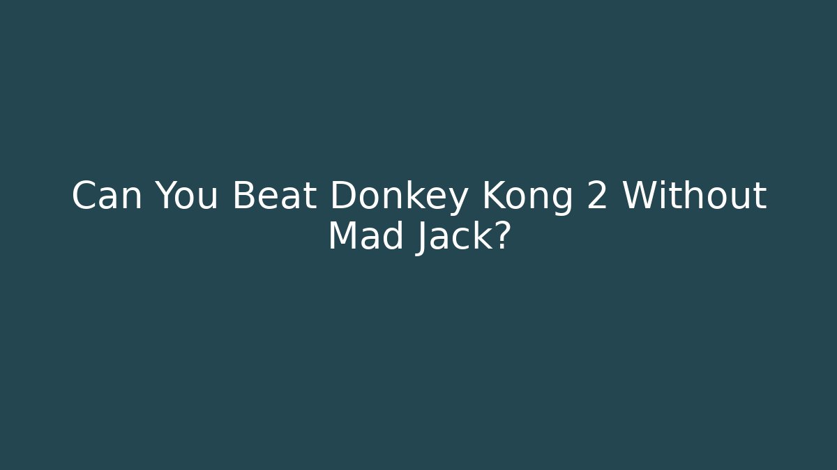 Can You Beat Donkey Kong 2 Without Mad Jack?