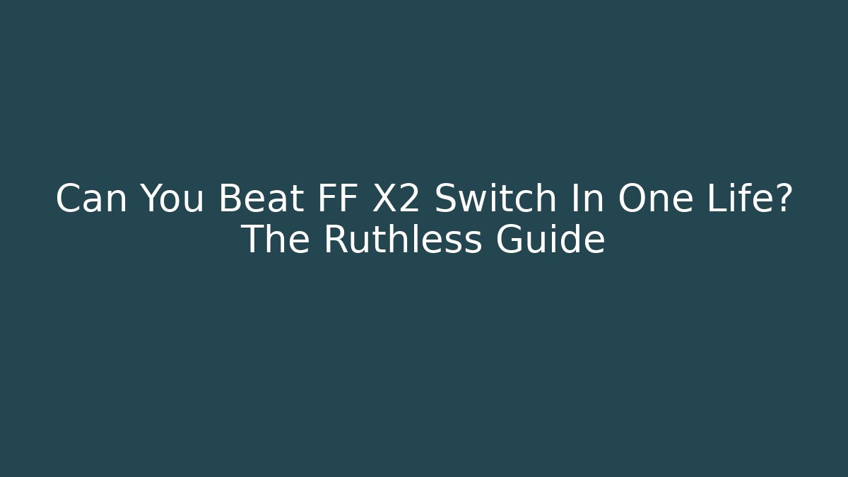 Can You Beat FF X2 Switch In One Life? The Ruthless Guide